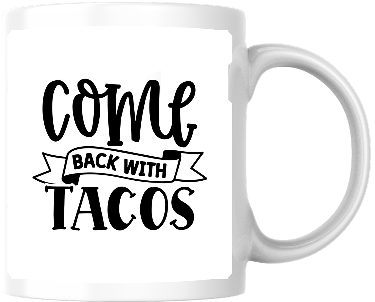 Come Back With Tacos Mug | Funny Taco Lover Coffee Mug | Foodie Humor Gift
